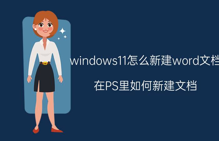 windows11怎么新建word文档 在PS里如何新建文档？